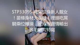 STP33095 花臂紋身新人靓女！苗條身材大長腿！埋頭吃屌騎乘位爆操，被炮友盡情輸出，多毛嫩穴特寫