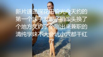 新片速递探花田伯光今天约的第一个妹子发现了摄像头换了个地方又约了个刚出来兼职的清纯学妹不大会玩小穴都干红了