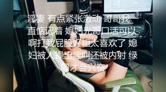 淫妻 有点紧张激动 哥哥我一直惦记着 媳妇光哥口活可以 啊打我屁股好粗太喜欢了 媳妇被人操出淫叫还被内射 绿帽才会兴奋