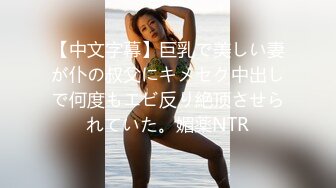 【中文字幕】巨乳で美しい妻が仆の叔父にキメセク中出しで何度もエビ反り絶顶させられていた。媚薬NTR