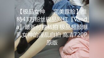 【极品女神❤️完美露脸】推特43万粉丝极品网红『Vanda』最新付费私拍 极品超颜爆乳女神的淫乱自拍 高清720P原版