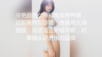 冷艳颜值女神被炮友各种操，近距离特写舔蛋，爸爸用大JB插我，淫语骚话娇喘不断，对着镜头进进出出猛操