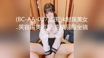 (BC-AA-087)超短jk制服美女..笑容甜美可爱..弯腰屁股坐镜头反…