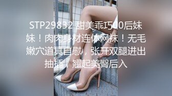 STP29832 甜美乖巧00后妹妹！肉肉身材连体网袜！无毛嫩穴道具自慰，张开双腿进出抽插，翘起美臀后入