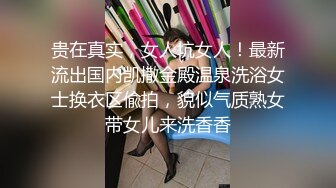 贵在真实，女人坑女人！最新流出国内凯撒金殿温泉洗浴女士换衣区偸拍，貌似气质熟女带女儿来洗香香