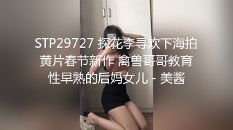 STP29727 探花李寻欢下海拍黄片春节新作 禽兽哥哥教育性早熟的后妈女儿 - 美酱