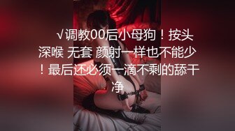 ❤️√调教00后小母狗！按头 深喉 无套 颜射一样也不能少！最后还必须一滴不剩的舔干净