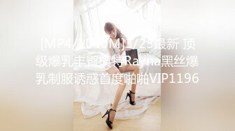 [MP4/1040M]3/25最新 顶级爆乳丰臀模特Rayna黑丝爆乳制服诱惑首度啪啪VIP1196