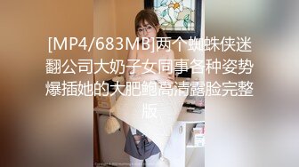 [MP4/683MB]两个蜘蛛侠迷翻公司大奶子女同事各种姿势爆插她的大肥鲍高清露脸完整版