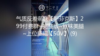 气质反差萌妹【斯芬克斯】299付费群~完整版~丝袜美腿~上位插摇【50V】 (9)