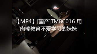 【MP4】[国产]TMBC016 用肉棒教育不爱学习的妹妹