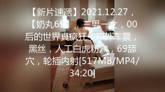 【新片速遞】2021.12.27，【奶丸69】，三男一女，00后的世界真疯狂，户外车震，黑丝，人工白虎粉穴，69舔穴，轮插内射[517MB/MP4/34:20]