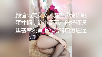 颜值高美女又风骚淫声荡语跳蛋抽插，给小哥舔鸡巴好骚逼里塞着跳蛋上位蹭鸡巴滑进逼里