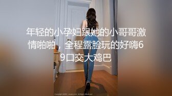 年轻的小孕妇跟她的小哥哥激情啪啪，全程露脸玩的好嗨69口交大鸡巴