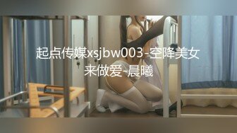 起点传媒xsjbw003-空降美女来做爱-晨曦