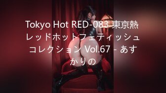 Tokyo Hot RED-083 東京熱 レッドホットフェティッシュコレクション Vol.67 - あすかりの