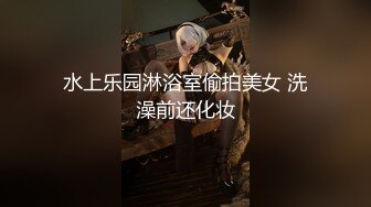 水上乐园淋浴室偷拍美女 洗澡前还化妆