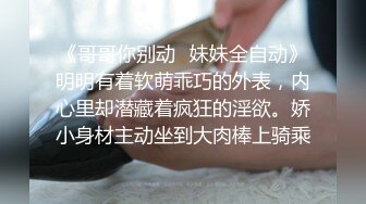 《哥哥你别动✿妹妹全自动》明明有着软萌乖巧的外表，内心里却潜藏着疯狂的淫欲。娇小身材主动坐到大肉棒上骑乘