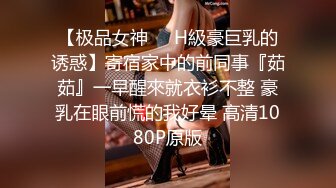 【极品女神❤️H級豪巨乳的诱惑】寄宿家中的前同事『茹茹』一早醒來就衣衫不整 豪乳在眼前慌的我好晕 高清1080P原版