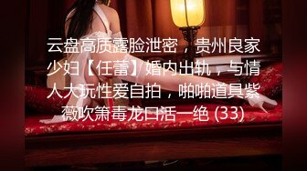 云盘高质露脸泄密，贵州良家少妇【任蕾】婚内出轨，与情人大玩性爱自拍，啪啪道具紫薇吹箫毒龙口活一绝 (33)