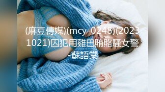 (麻豆傳媒)(mcy-0248)(20231021)囚犯用雞巴賄賂騷女警-蘇語棠