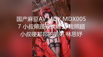 国产麻豆AV MDX MDX0057 小叔照顾残疾老公 我照顾小叔硬邦邦的弟弟 林思妤