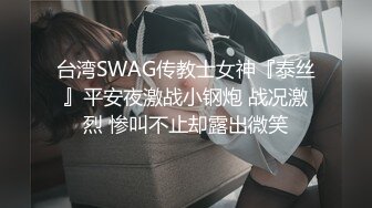 台湾SWAG传教士女神『泰丝』平安夜激战小钢炮 战况激烈 惨叫不止却露出微笑