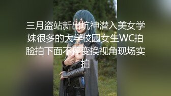 三月盗站新出坑神潜入美女学妹很多的大学校园女生WC拍脸拍下面不停变换视角现场实拍