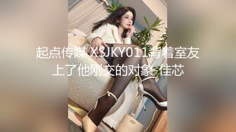 起点传媒 XSJKY011背着室友上了他刚交的对象-佳芯