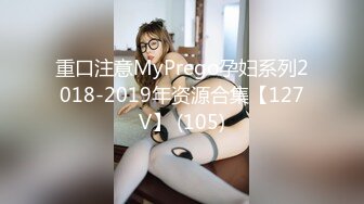 重口注意MyPrego孕妇系列2018-2019年资源合集【127V】 (105)