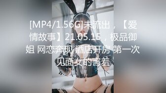 [MP4/1.56G]未流出，【爱情故事】21.05.15，极品御姐 网恋奔现 酒店开房 第一次见面女的害羞