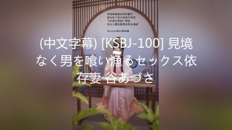 (中文字幕) [KSBJ-100] 見境なく男を喰い漁るセックス依存妻 谷あづさ