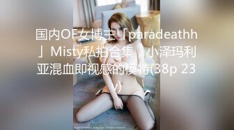 国内OF女博主「paradeathh」Misty私拍合集，小泽玛利亚混血即视感的模特(38p 23v)