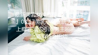 最新美乳女神推荐『新人试镜』08.17美乳小仙女玩大黑牛上瘾 主动勾引新男主啪啪 女上骑乘特会扭动