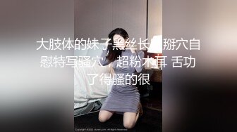 大肢体的妹子黑丝长腿掰穴自慰特写骚穴，超粉木耳 舌功了得骚的很