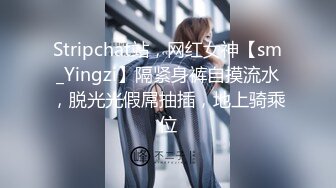 Stripchat站，网红女神【sm_Yingzi】隔紧身裤自摸流水，脱光光假屌抽插，地上骑乘位