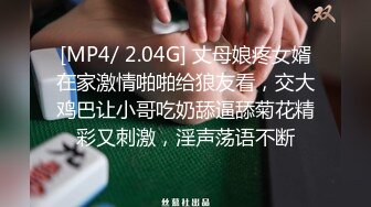 [MP4/ 2.04G] 丈母娘疼女婿在家激情啪啪给狼友看，交大鸡巴让小哥吃奶舔逼舔菊花精彩又刺激，淫声荡语不断