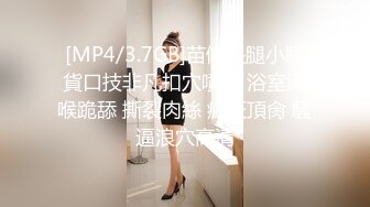 [MP4/3.7GB]苗條長腿小騷貨口技非凡扣穴噴水 浴室深喉跪舔 撕裂肉絲 瘋狂頂肏 騷逼浪穴高清