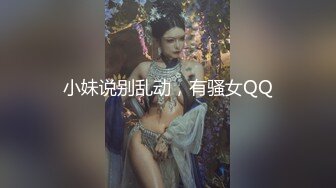 小妹说别乱动，有骚女QQ