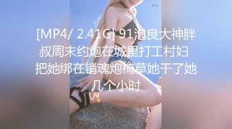 [MP4/ 2.41G] 91泡良大神胖叔周末约炮在城里打工村妇 把她绑在销魂炮椅草她干了她几个小时