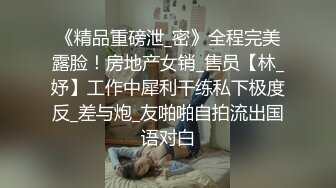 《精品重磅泄_密》全程完美露脸！房地产女销_售员【林_妤】工作中犀利干练私下极度反_差与炮_友啪啪自拍流出国语对白