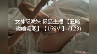 淫荡指数9分，眼镜美少女，顶级蜜桃美臀，高跟鞋美腿，两根手指猛扣穴，水声哗哗一直流出，拿出假屌抽插，爽的口水直流