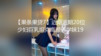 【果条果贷7】近期逾期20位少妇巨乳坦克高颜值学妹19