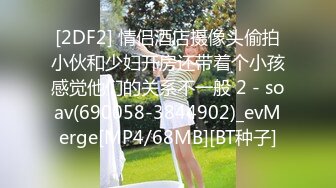 [2DF2] 情侣酒店摄像头偷拍小伙和少妇开房还带着个小孩感觉他们的关系不一般 2 - soav(690058-3844902)_evMerge[MP4/68MB][BT种子]