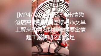 [MP4/ 619M]&nbsp;&nbsp;极品豪乳丰臀女神调教玩操极品38D爆乳00后小母狗 爆操豪乳乱颤 多姿势抽操丰臀女神