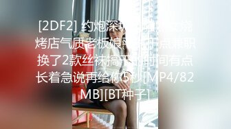 [2DF2] 约炮深圳风骚熟女烧烤店气质老板娘平时干点兼职换了2款丝袜搞干的时间有点长着急说再给你5秒[MP4/82MB][BT种子]