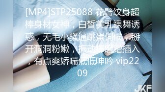 [MP4]STP25088 花臂纹身超棒身材女神，白皙美乳裸舞诱惑，无毛小骚逼跳蛋伺候，掰开洞洞粉嫩，振动棒磨蹭插入，有点爽娇喘低低呻吟 vip2209