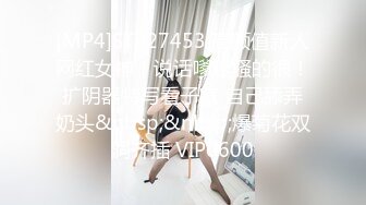 [MP4]STP27453 高颜值新人网红女神！说话嗲嗲骚的很！扩阴器特写看子宫 自己舔弄奶头&nbsp;&nbsp;爆菊花双洞齐插 VIP0600