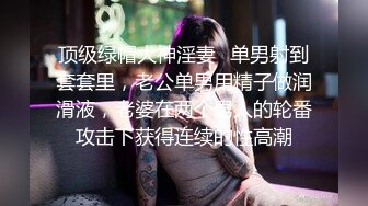 顶级绿帽大神淫妻✿单男射到套套里，老公单男用精子做润滑液，老婆在两个男人的轮番攻击下获得连续的性高潮