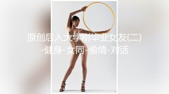 原创后入大学刚毕业女友(二)-健身-女同-偷情-对话